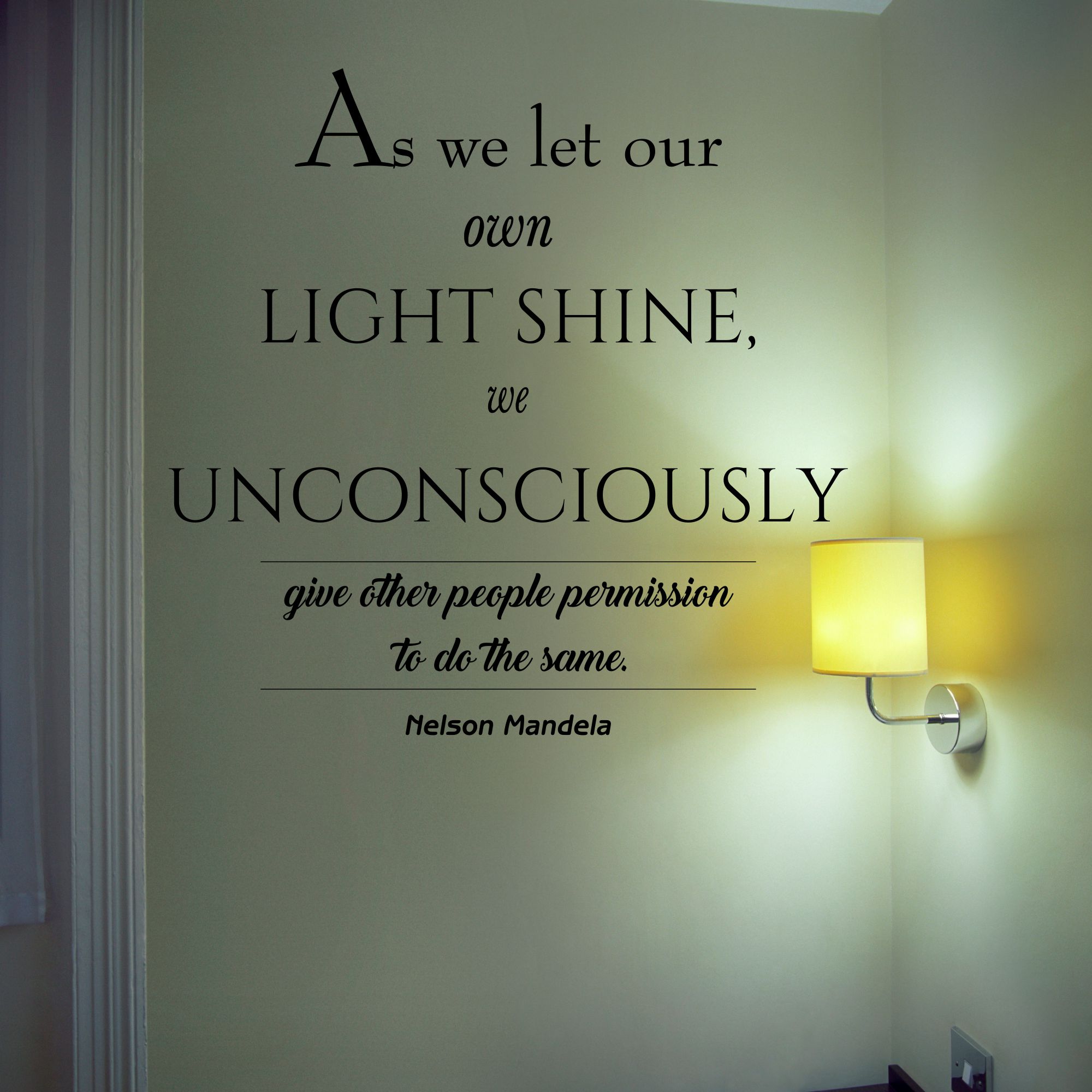 As We Let Our Own Light Shine We Unconsciously Give Others The Permission To Do The Same Nelson