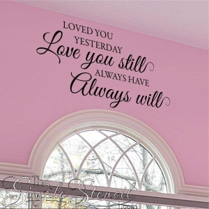 "Loved you yesterday, love you still. Always have, always will." - Love Wall Quote Sticker