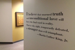 "I believe that unarmed truth and unconditional love..." - Dr. Martin Luther King Quote for Walls