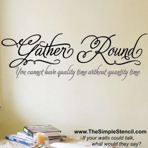"Gather 'Round. You cannot have quality time without quantity time" - Removable Custom Vinyl Family Wall Lettering