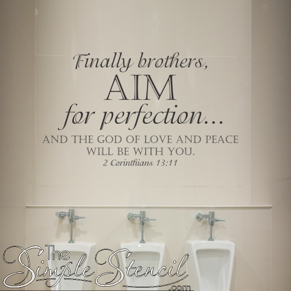 Funny bible verse for men's bathroom at church or home. Finally brothers, Aim for perfection and the God of love and peace will be with you. 2 Corinthians 13:11