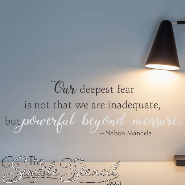 Our deepest fear is not that we are inadequate but powerful beyond measure. Nelson Mandela 