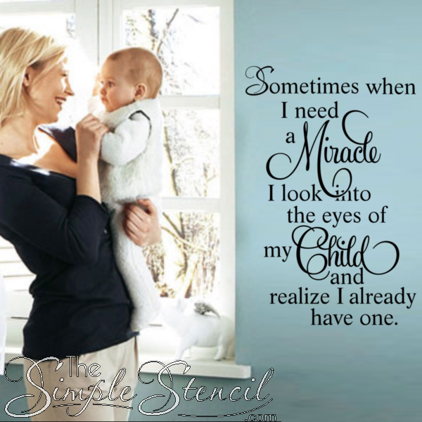 A beautiful wall decal applied to a nursery wall in a new mothers home that reads: Sometimes when I need a Miracle, I look into the eyes of my Child and realize I already have one. - By TheSimpleStencil.com