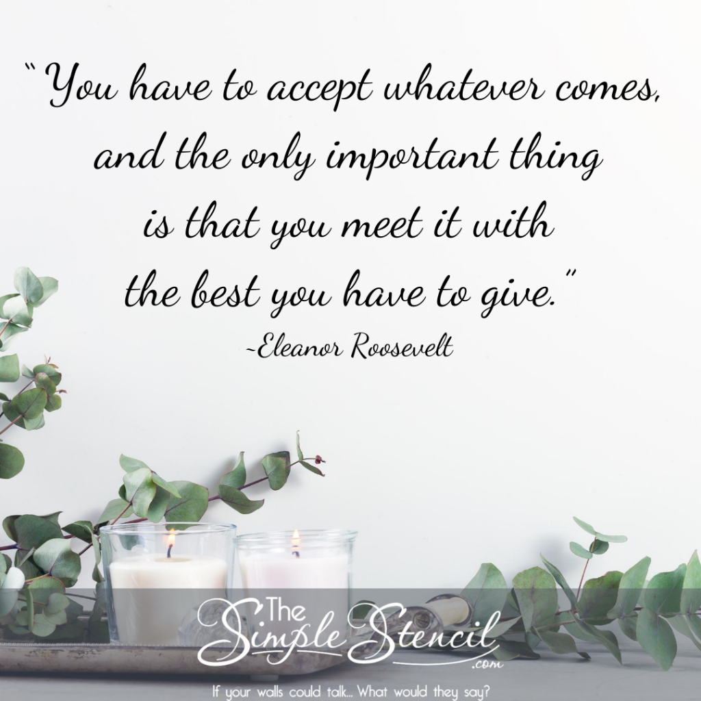 An inspirational quote by Eleanor Roosevelt to inspire you during hard time. Create it as a wall decal for your home at TheSimpleStencil.com